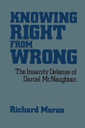 Knowing Right From Wrong: The Insanity Defense of Daniel McNaughtan by Richard Moran 9780743205894