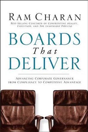 Boards That Deliver: Advancing Corporate Governance From Compliance to Competitive Advantage by Ram Charan