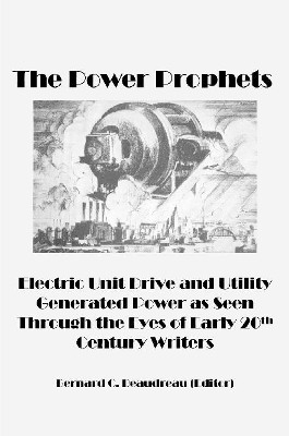 The Power Prophets, Electric Unit Drive and Utility-Generated Power as Seen Through the Eyes of Early 20th Century Writers by Bernard C. Beaudreau 9780359858620