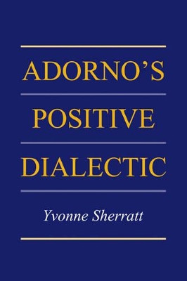 Adorno's Positive Dialectic by Yvonne Sherratt 9780521038881