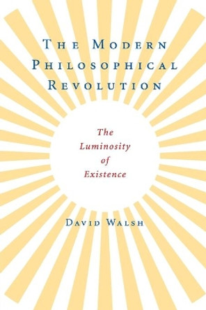 The Modern Philosophical Revolution: The Luminosity of Existence by David Walsh 9780521727631