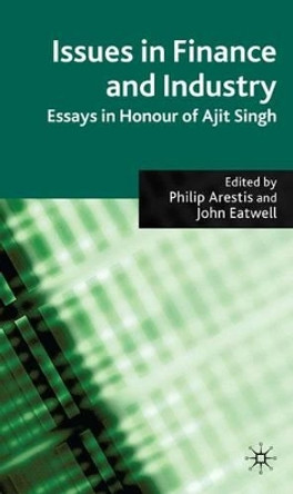 Issues in Finance and Industry: Essays in Honour of Ajit Singh by P. Arestis 9780230553606