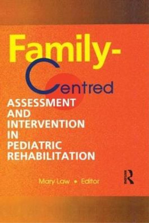 Family-Centred Assessment and Intervention in Pediatric Rehabilitation by Mary Law