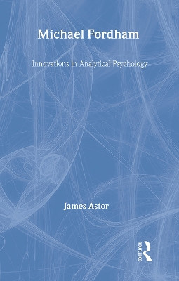 Michael Fordham: Innovations in Analytical Psychology by James Astor 9780415093484