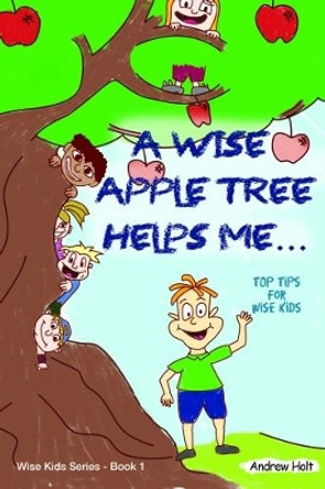 A Wise Apple Tree Helps Me... by Andrew Holt 9780994336309