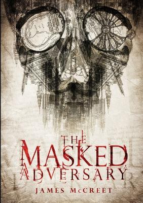 The Masked Adversary by James McCreet 9780957377820