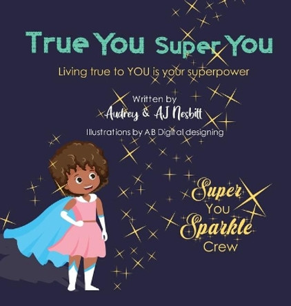 True You Super You: Living True to You is Your Superpower by Audrey Nesbitt 9780987927507