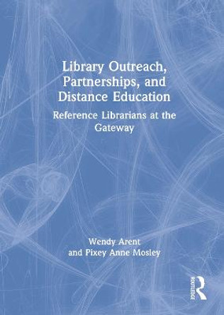 Library Outreach, Partnerships, and Distance Education: Reference Librarians at the Gateway by Wendy Arent