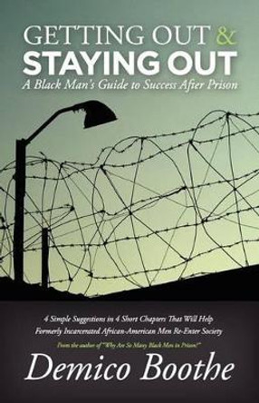 Getting Out & Staying Out: A Black Man's Guide to Success After Prison by Demico Boothe 9780979295355