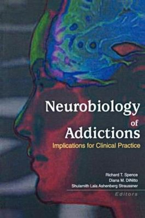 Neurobiology of Addictions: Implications for Clinical Practice by Richard T. Spence