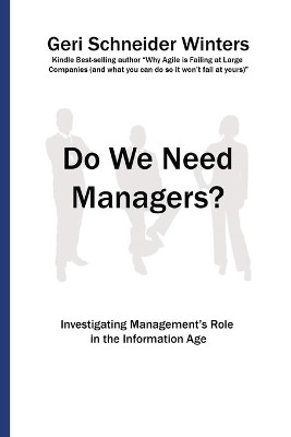 Do We Need Managers?: Investigating Management's Role in the Information Age by Geri Schneider Winters 9780996742689