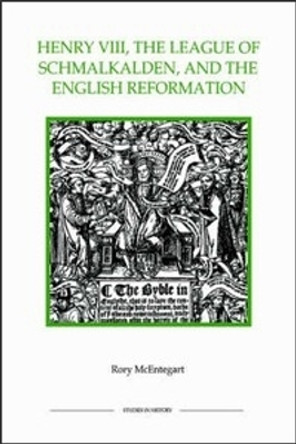 Henry VIII, the League of Schmalkalden, and the English Reformation by Rory McEntegart 9780861932559