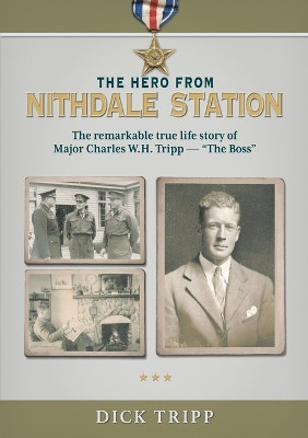 The Hero from Nithdale Station: The remarkable true-life story of Major Charles W.H. Tripp - 'The Boss' by Dick Tripp 9780473462291