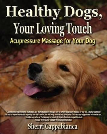 Healthy Dogs, Your Loving Touch by Sherri T. Cappabianca 9780984198207