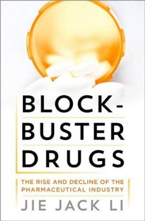 Blockbuster Drugs: The Rise and Fall of the Pharmaceutical Industry by Jie Jack Li 9780199737680