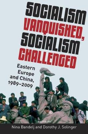 Socialism Vanquished, Socialism Challenged: Eastern Europe and China, 1989-2009 by Nina Bandelj 9780199895960