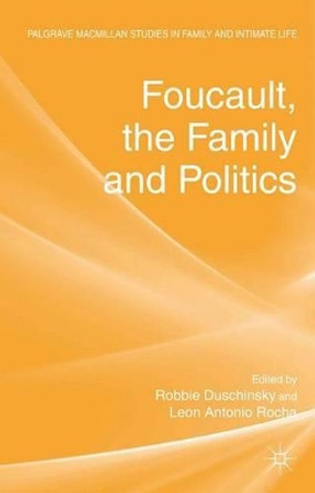 Foucault, the Family and Politics by Robbie Duschinsky 9780230348479