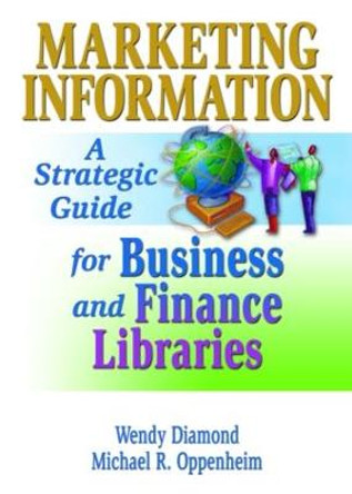 Marketing Information: A Strategic Guide for Business and Finance Libraries by Michael R. Oppenheim