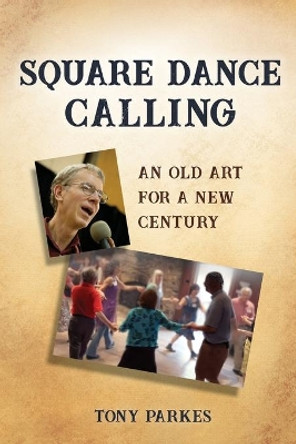 Square Dance Calling: An Old Art for a New Century by Tony Parkes 9780963288042
