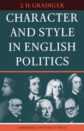 Character and Style in English Politics by J.H. Grainger 9780521133883