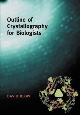 Outline of Crystallography for Biologists by David Blow 9780198510512