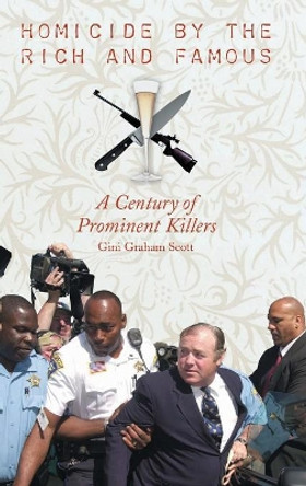 Homicide by the Rich and Famous: A Century of Prominent Killers by Gini Graham Scott 9780275983468