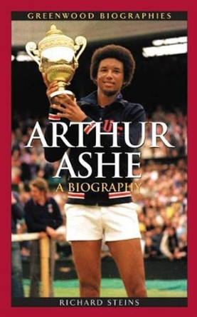 Arthur Ashe: A Biography by Richard Steins 9780313332999