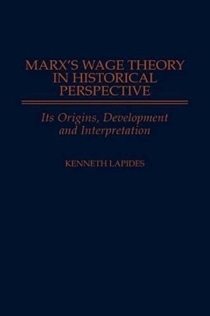 Marx's Wage Theory in Historical Perspective: Its Origins, Development, and Interpretation by Kenneth Lapides 9780275962715