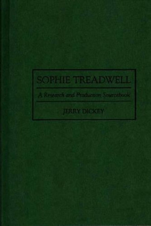 Sophie Treadwell: A Research and Production Sourcebook by Jerry Dickey 9780313293887