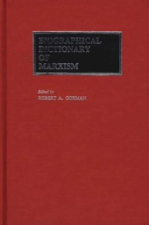 Biographical Dictionary of Marxism by Robert A. Gorman 9780313248511