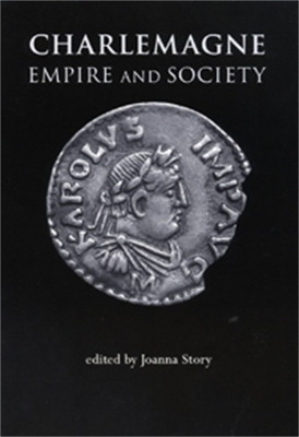Charlemagne: Empire and Society by Dr. Joanna Story 9780719070891