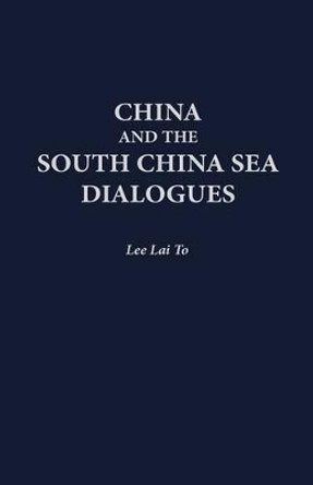 China and the South China Sea Dialogues by Lai To Lee 9780275966355