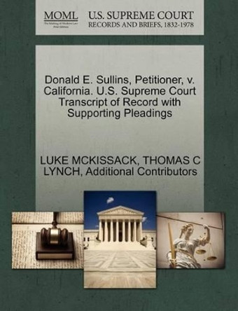 Donald E. Sullins, Petitioner, V. California. U.S. Supreme Court Transcript of Record with Supporting Pleadings by Luke McKissack 9781270498025