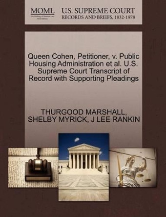 Queen Cohen, Petitioner, V. Public Housing Administration et al. U.S. Supreme Court Transcript of Record with Supporting Pleadings by Thurgood Marshall 9781270441625