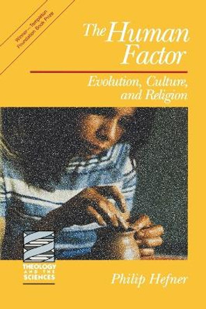 The Human Factor: Evolution, Culture and Religion by Philip Hefner