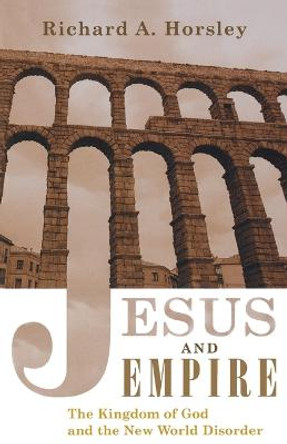 Jesus and Empire: The Kingdom of God and the New World Disorder by Richard A. Horsley