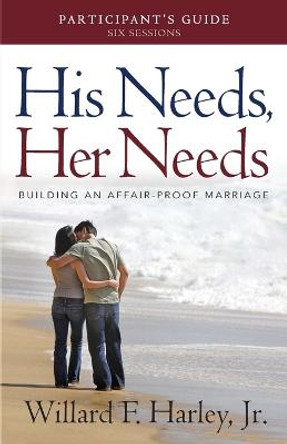 His Needs, Her Needs Participant's Guide: Building an Affair-Proof Marriage by Willard F. Harley