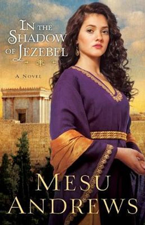 In the Shadow of Jezebel: A Novel by Mesu Andrews