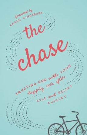 The Chase: Trusting God with Your Happily Ever After by Kyle Kupecky