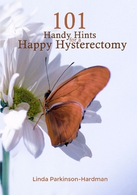 101 Handy Hints for a Happy Hysterectomy by Linda Parkinson-Hardman 9780995695726