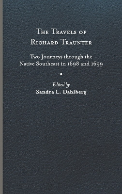 The Travels of Richard Traunter: Two Journeys through the Native Southeast in 1698 and 1699 by Richard Traunter 9780813947785