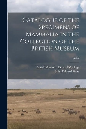 Catalogue of the Specimens of Mammalia in the Collection of the British Museum; pt.1-2 by British Museum (Natural History) Dept 9781013543890