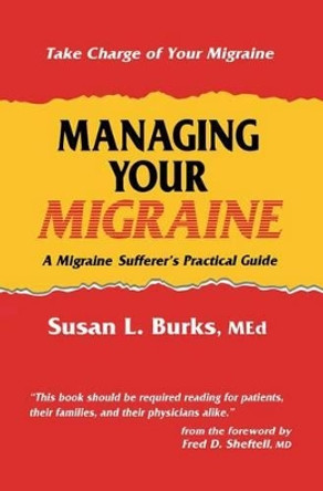 Managing Your Migraine: A Migraine Sufferer's Practical Guide by Susan L. Burks 9780896032774