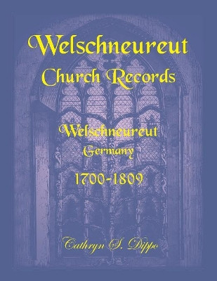 Welschneureut Church Records, Welschneureut, Germany, 1700-1809 by Cathryn S Dippo 9780788424472