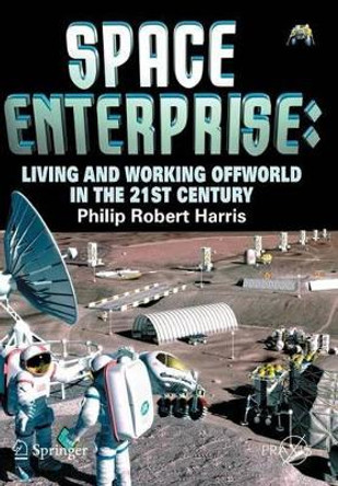 Space Enterprise: Living and Working Offworld in the 21st Century by Phillip Harris 9780387776392