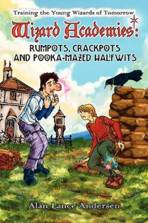 Wizard Academies - Rumpots, Crackpots, and Pooka-mazed Halfwits by Alan Lance Andersen 9780615185941