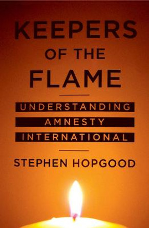 Keepers of the Flame: Understanding Amnesty International by Stephen Hopgood