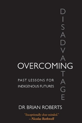Overcoming Disadvantage: Past Lessons for Indigenous Futures by Brian Ross Roberts 9780995382466