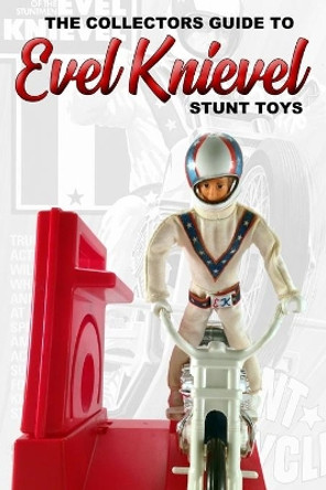 Collectors Guide To Evel Knievel Stunt Toys by Anderson 9780368185854