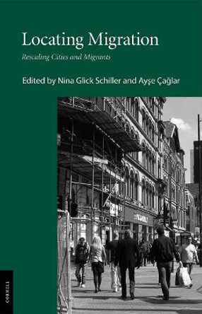 Locating Migration: Rescaling Cities and Migrants by Nina Glick Schiller